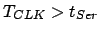 $T_{CLK}>t_{Ser}$