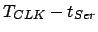 $T_{CLK}-t_{Ser}$
